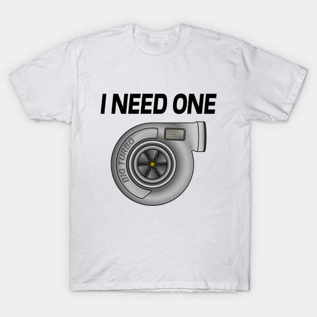 I Need a Turbo T-Shirt by turboosted